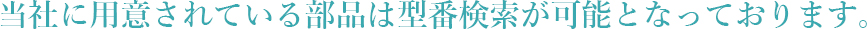 当社に用意されている部品は型番検索が可能となっております。